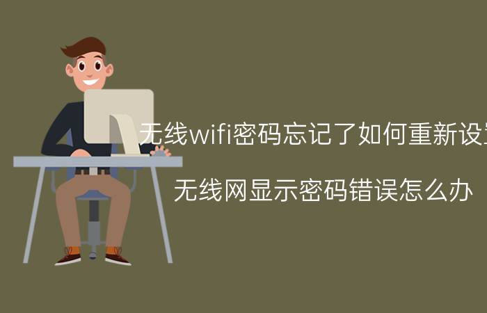 无线wifi密码忘记了如何重新设置 无线网显示密码错误怎么办？